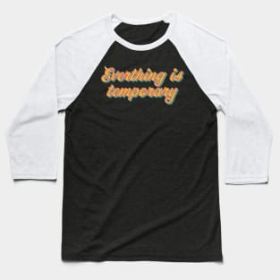 Everthing is Temporary Baseball T-Shirt